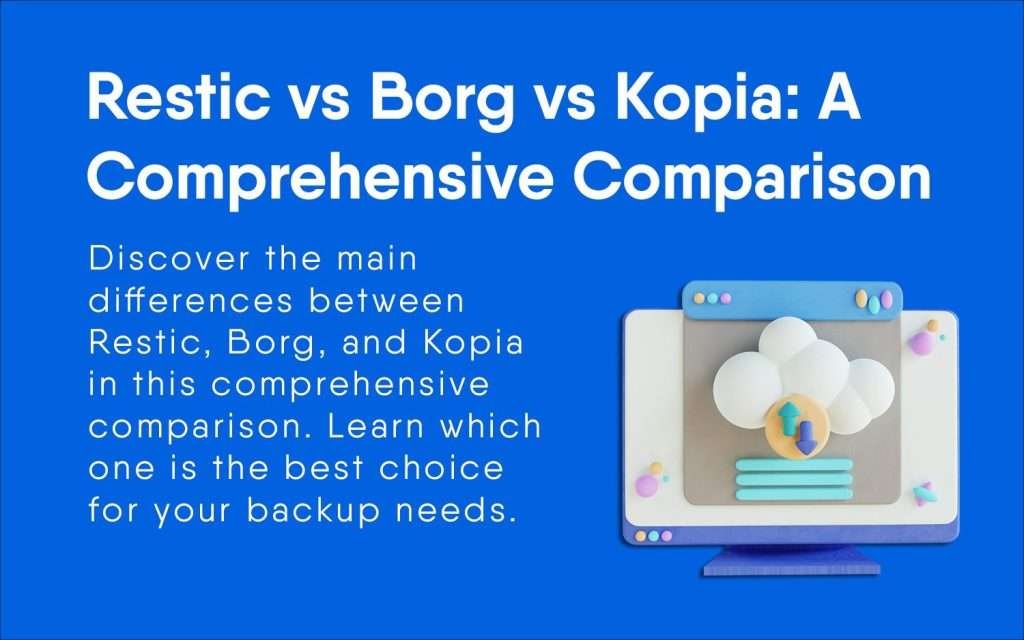 Restic vs Borg vs Kopia: A Comprehensive Comparison